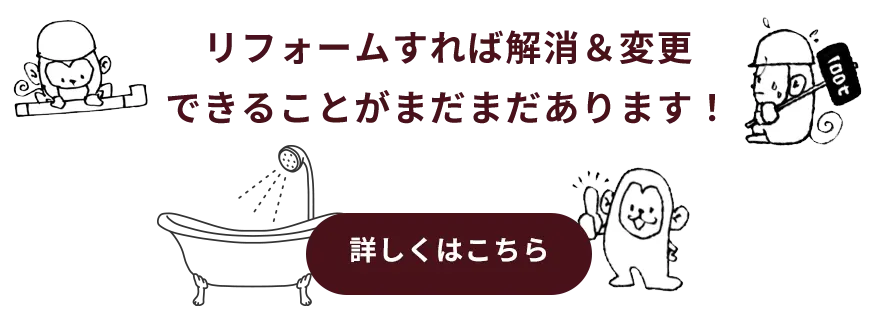 リフォームすれば解消＆変更できることがまだまだあります！