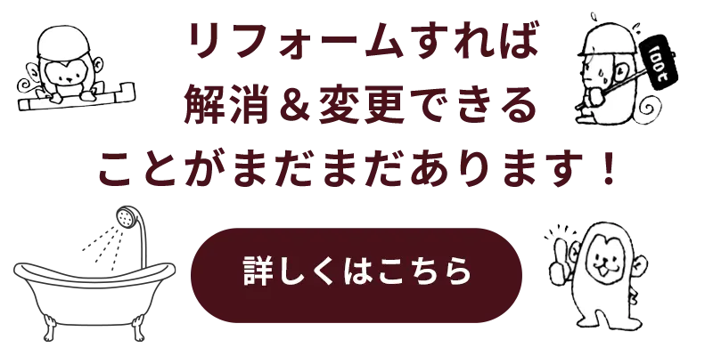 リフォームすれば解消＆変更できることがまだまだあります！